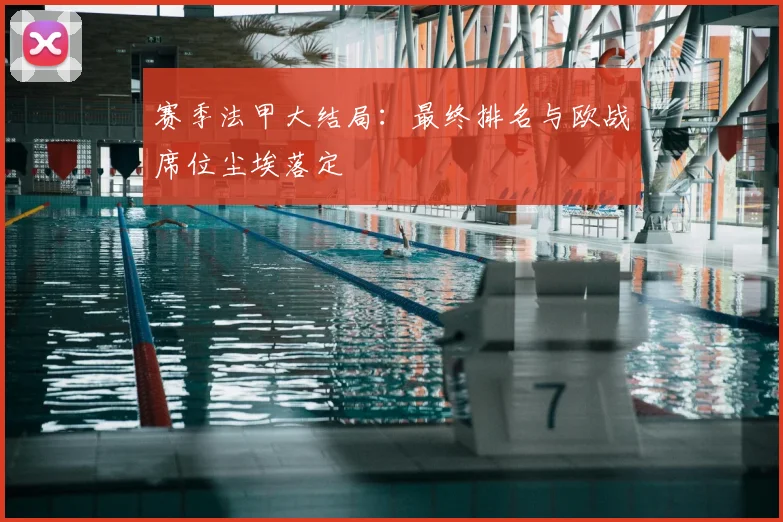 赛季法甲大结局：最终排名与欧战席位尘埃落定
