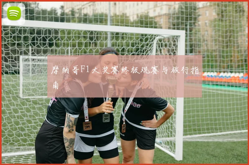 摩纳哥F1大奖赛终极观赛与旅行指南